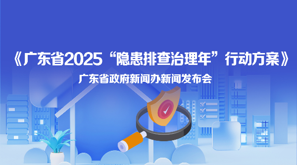 《广东省2025“隐患排查治理年”行动方案》新闻发布会
